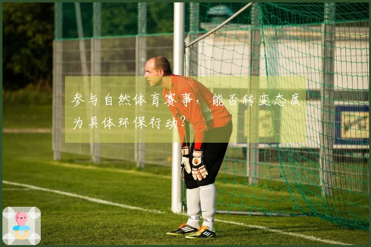 参与自然体育赛事，能否转变态度为具体环保行动？